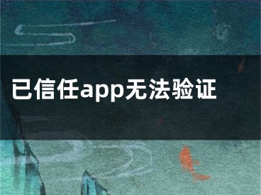 已信任app无法验证