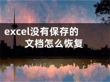 excel没有保存的文档怎么恢复