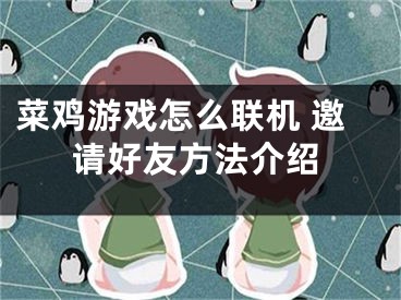 菜鸡游戏怎么联机 邀请好友方法介绍