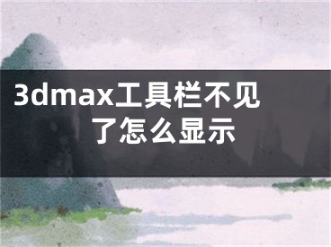 3dmax工具栏不见了怎么显示