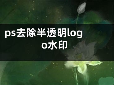 ps去除半透明logo水印 