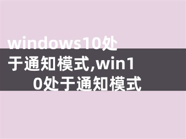 windows10处于通知模式,win10处于通知模式