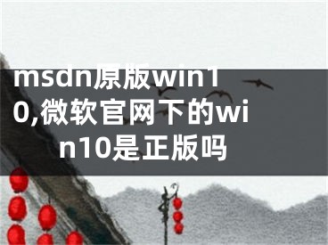 msdn原版win10,微软官网下的win10是正版吗