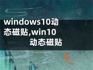 windows10动态磁贴,win10 动态磁贴