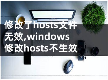 修改了hosts文件无效,windows修改hosts不生效