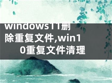 windows11删除重复文件,win10重复文件清理