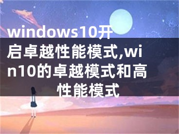 windows10开启卓越性能模式,win10的卓越模式和高性能模式