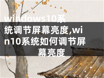 windows10系统调节屏幕亮度,win10系统如何调节屏幕亮度