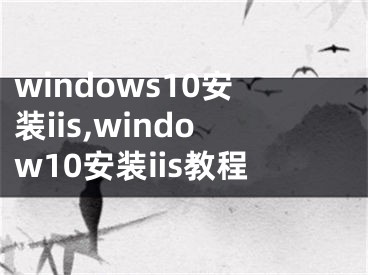 windows10安装iis,window10安装iis教程