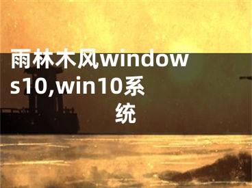 雨林木风windows10,win10系统