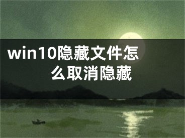 win10隐藏文件怎么取消隐藏