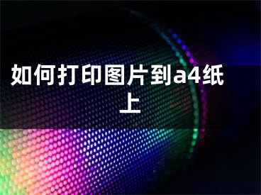 如何打印图片到a4纸上