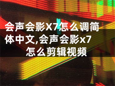 会声会影X7怎么调简体中文,会声会影x7怎么剪辑视频