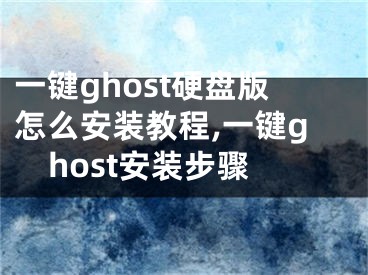 一键ghost硬盘版怎么安装教程,一键ghost安装步骤