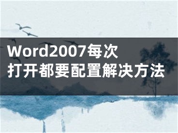 Word2007每次打开都要配置解决方法