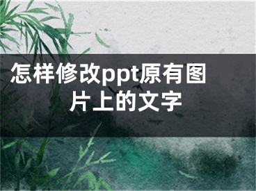 怎样修改ppt原有图片上的文字