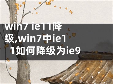 win7 ie11降级,win7中ie11如何降级为ie9