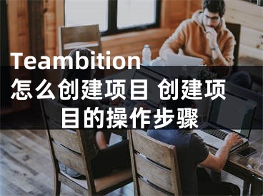 Teambition怎么创建项目 创建项目的操作步骤