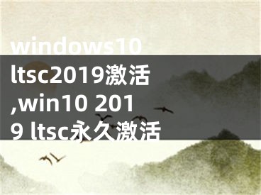 windows10 ltsc2019激活,win10 2019 ltsc永久激活