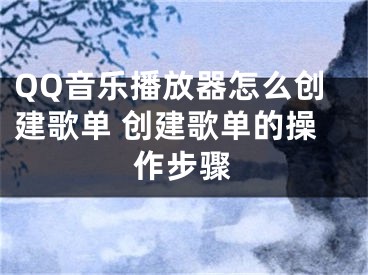 QQ音乐播放器怎么创建歌单 创建歌单的操作步骤