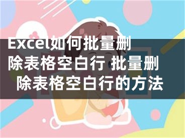 Excel如何批量删除表格空白行 批量删除表格空白行的方法