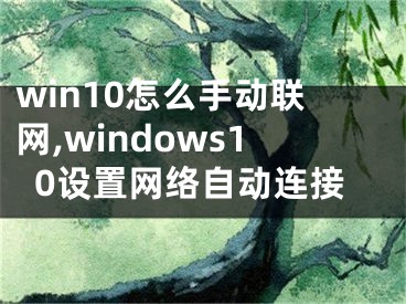 win10怎么手动联网,windows10设置网络自动连接