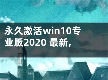 永久激活win10专业版2020 最新,