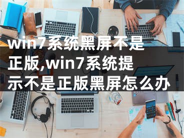 win7系统黑屏不是正版,win7系统提示不是正版黑屏怎么办