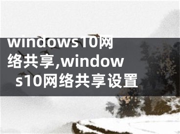 windows10网络共享,windows10网络共享设置