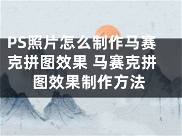 PS照片怎么制作马赛克拼图效果 马赛克拼图效果制作方法