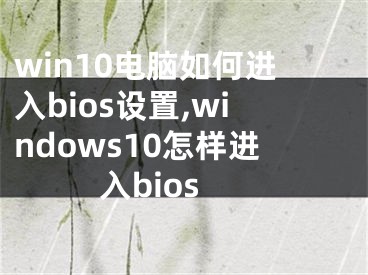 win10电脑如何进入bios设置,windows10怎样进入bios 