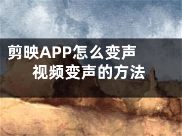 剪映APP怎么变声 视频变声的方法