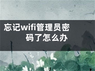 忘记wifi管理员密码了怎么办