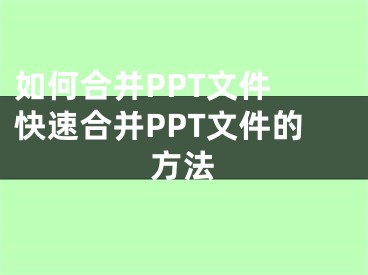 如何合并PPT文件 快速合并PPT文件的方法