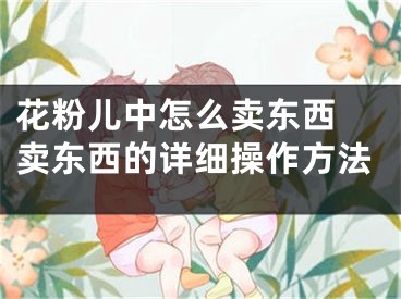 花粉儿中怎么卖东西 卖东西的详细操作方法