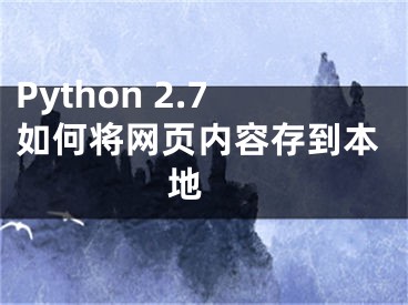 Python 2.7如何将网页内容存到本地 