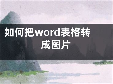 如何把word表格转成图片