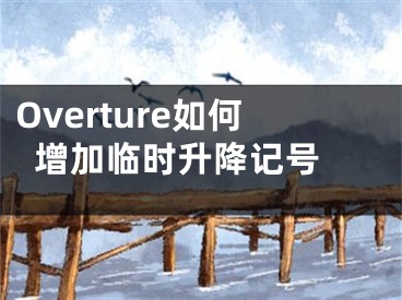 Overture如何增加临时升降记号 