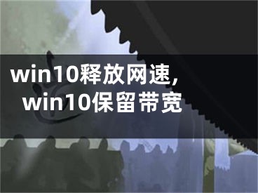 win10释放网速,win10保留带宽