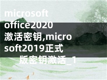 microsoft office2020激活密钥,microsoft2019正式版密钥激活_1