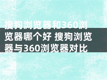 搜狗浏览器和360浏览器哪个好 搜狗浏览器与360浏览器对比