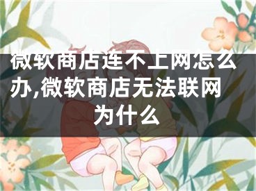 微软商店连不上网怎么办,微软商店无法联网为什么