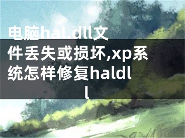 电脑hal.dll文件丢失或损坏,xp系统怎样修复haldll