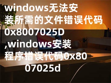 windows无法安装所需的文件错误代码0x8007025D,windows安装程序错误代码0x8007025d 