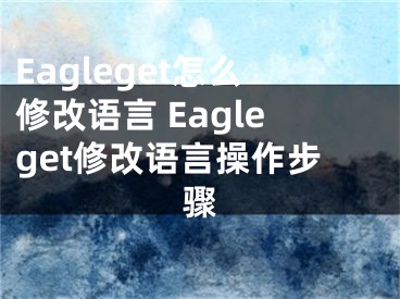 Eagleget怎么修改语言 Eagleget修改语言操作步骤