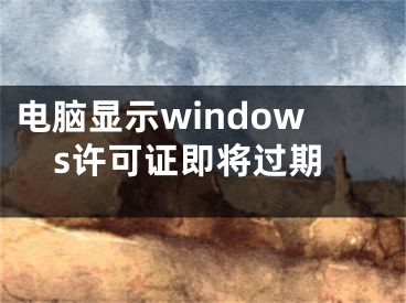 电脑显示windows许可证即将过期