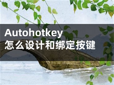 Autohotkey怎么设计和绑定按键 