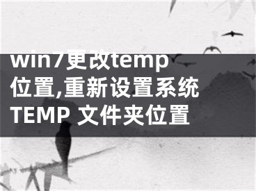 win7更改temp位置,重新设置系统 TEMP 文件夹位置