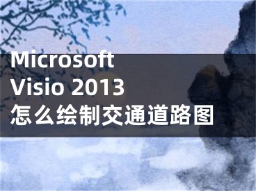 Microsoft Visio 2013怎么绘制交通道路图 