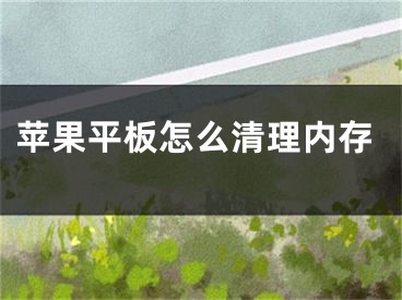 苹果平板怎么清理内存